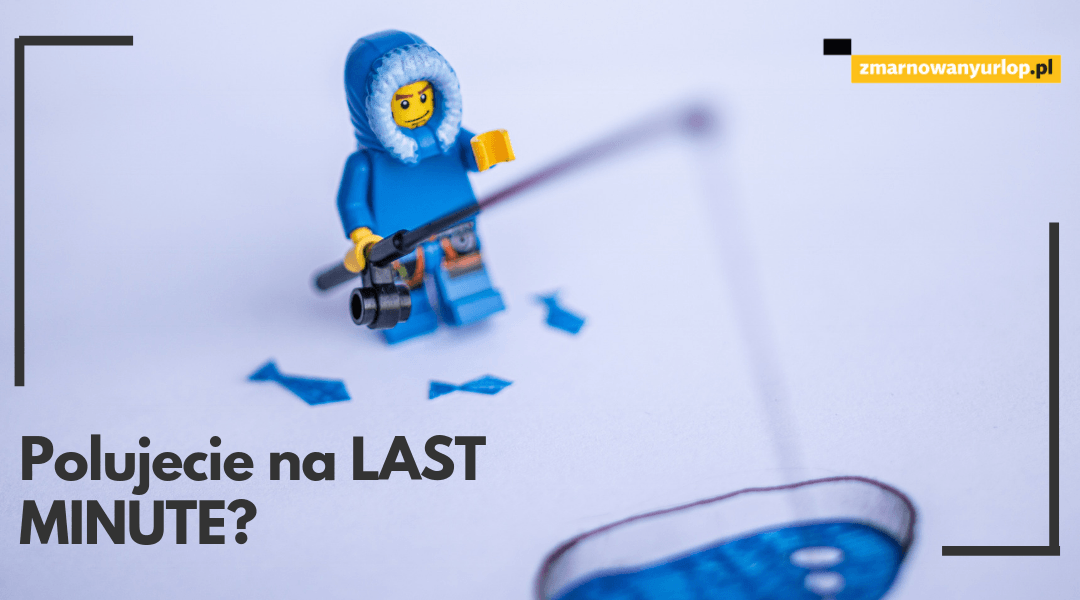Co Wam daje, a co zabiera oferta LAST MINUTE?
