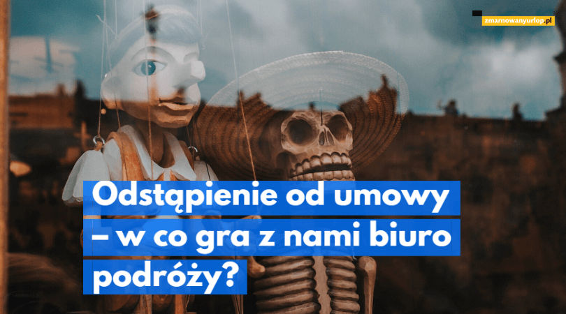 Odstąpienie od umowy – w co gra z nami biuro podróży?