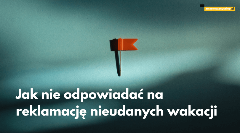 Jak nie odpowiadać na reklamację nieudanych wakacji